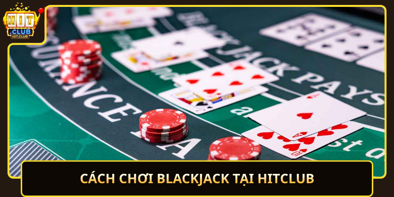 Cach Choi Blackjack Tai Hitclub