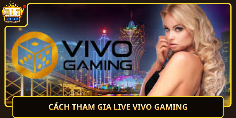 Cach Tham Gia Live Vivo Gaming