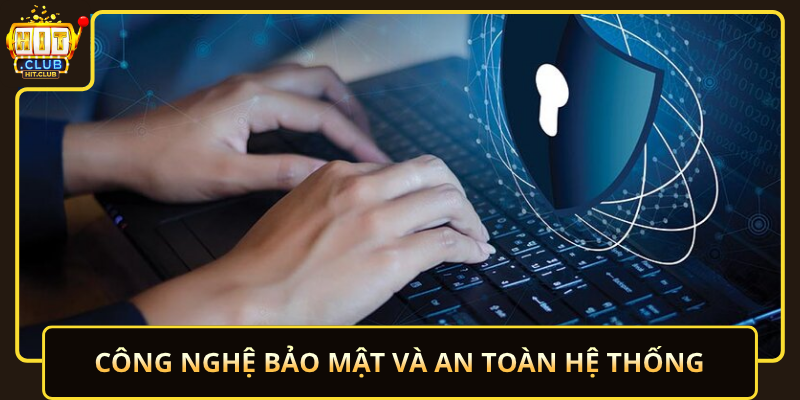 Bảo Mật Quyền Riêng Tư HitClub An Toàn Và Minh Bạch 2 Cong Nghe Bao Mat Va An Toan He Thong