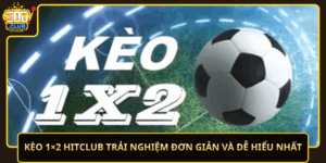 Keo 1X2 Hitclub Trai Nghiem Don Gian Va De Hieu Nhat