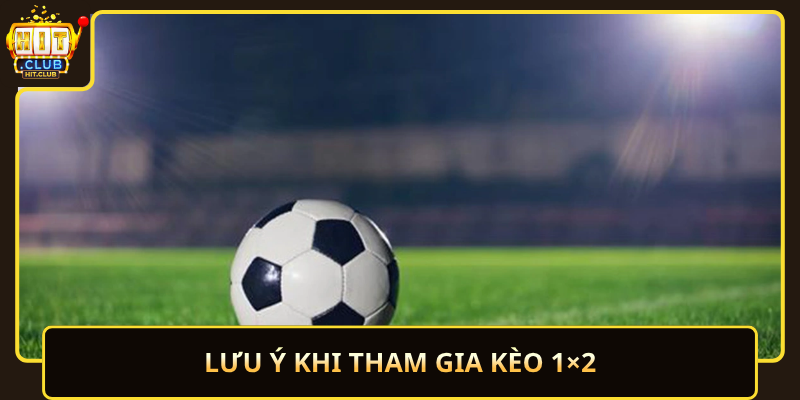 Kèo 1x2 HitClub Trải Nghiệm Đơn Giản Và Dễ Hiểu Nhất 3 Luu Y Khi Tham Gia Keo 1X2 1