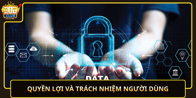 Bảo Mật Quyền Riêng Tư HitClub An Toàn Và Minh Bạch 3 Quyen Loi Va Trach Nhiem Nguoi Dung