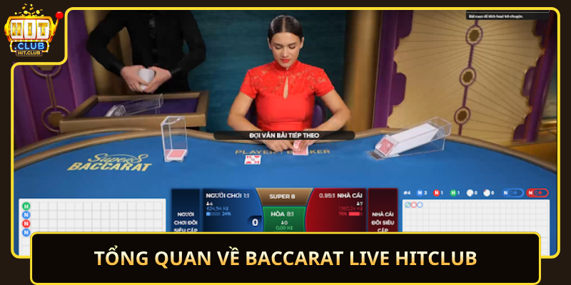 Baccarat Live HitClub – Trực Tiếp Chân Thực 1 Tong Quan Ve Baccarat Live Hitclub