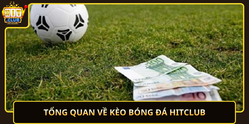Kèo Bóng Đá HitClub – Đơn Giản, Cực Hấp Dẫn 1 Tong Quan Ve Keo Bong Da Hitclub