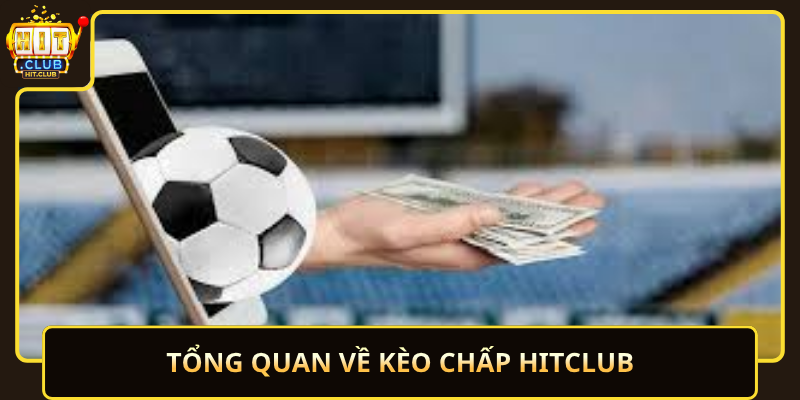 Kèo Chấp HitClub – Chơi Dễ, Tăng Cơ Hội Thắng 1 Tong Quan Ve Keo Chap Hitclub